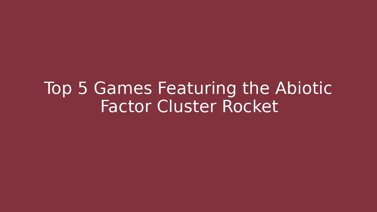 Top 5 Games Featuring the Abiotic Factor Cluster Rocket