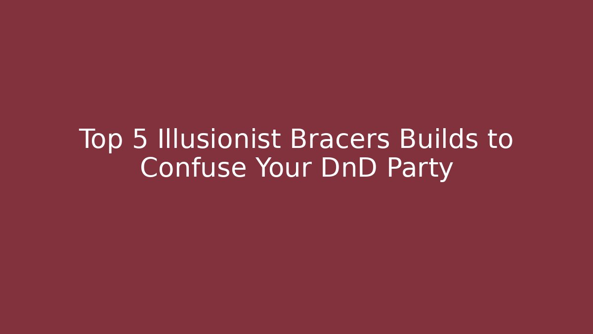 Top 5 Illusionist Bracers Builds to Confuse Your DnD Party