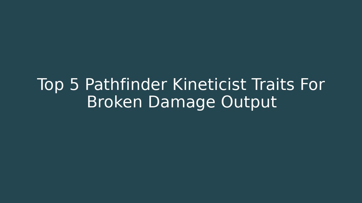 Top 5 Pathfinder Kineticist Traits For Broken Damage Output