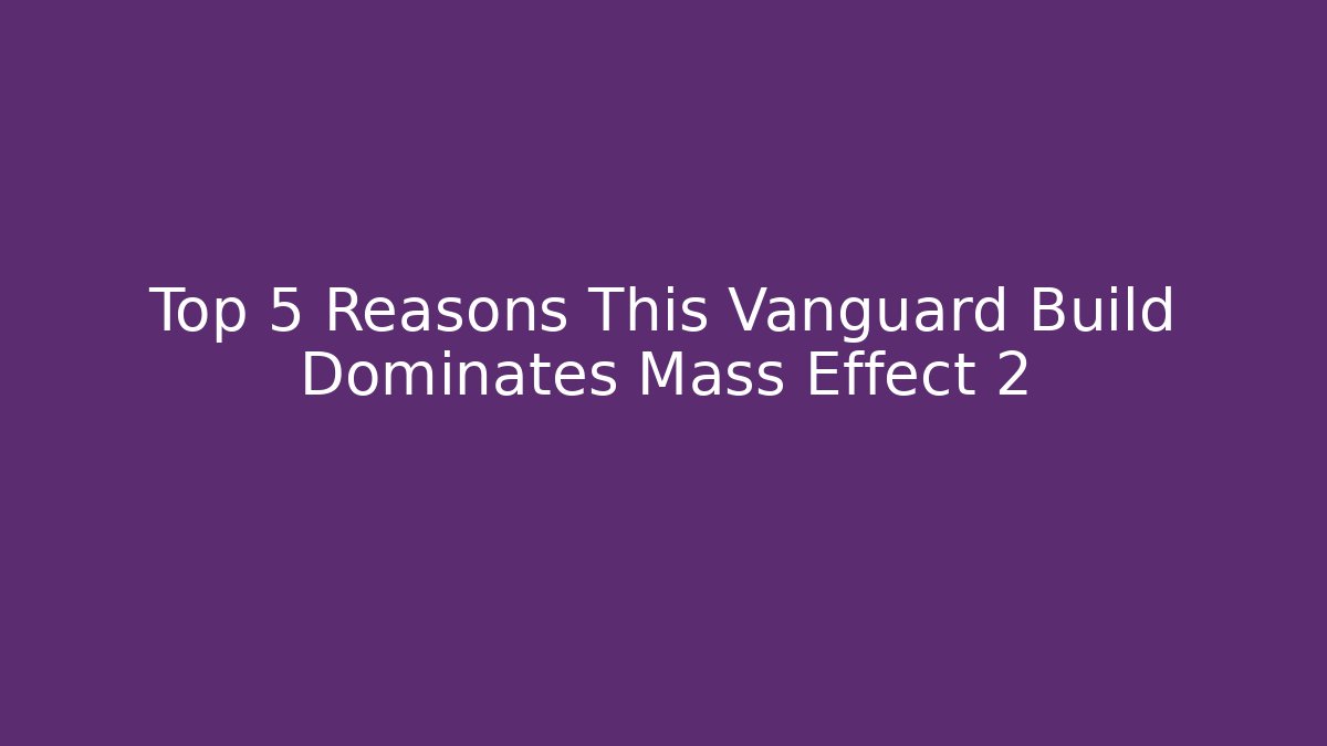 Top 5 Reasons This Vanguard Build Dominates Mass Effect 2 - Buddy Program