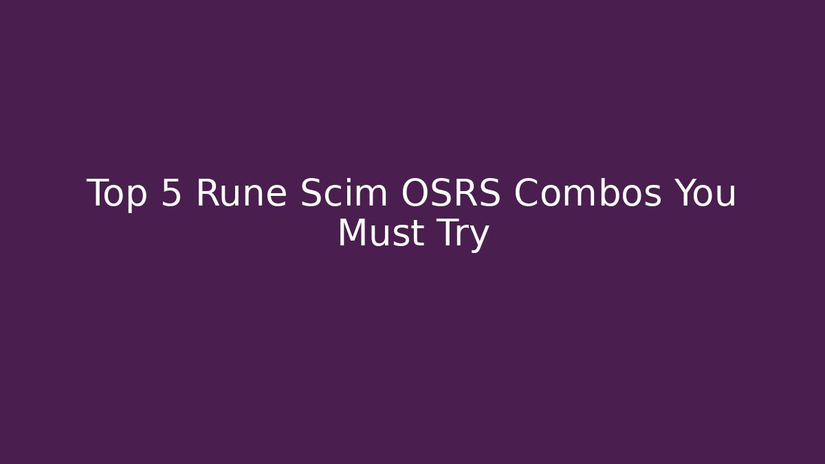 Top 5 Rune Scim OSRS Combos You Must Try - Buddy Program