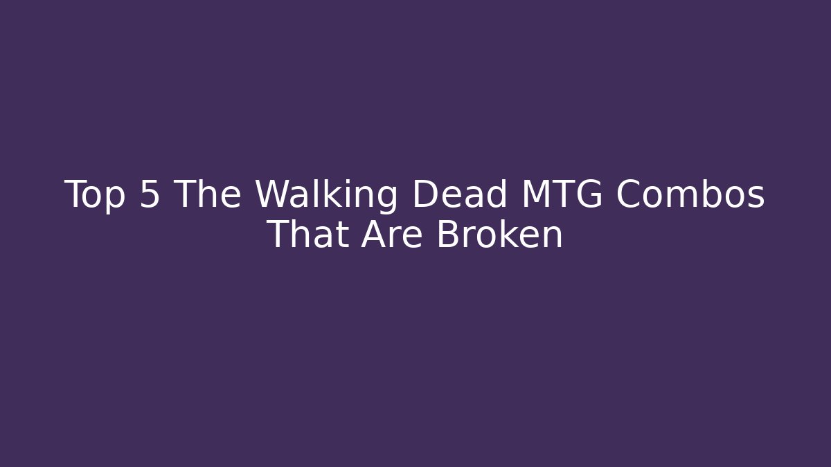 Top 5 The Walking Dead MTG Combos That Are Broken