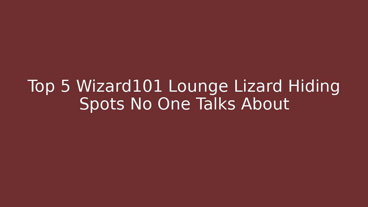 Top 5 Wizard101 Lounge Lizard Hiding Spots No One Talks About