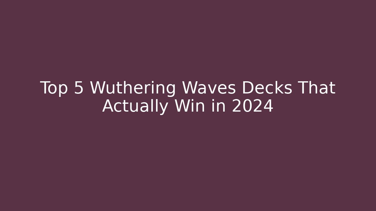 Top 5 Wuthering Waves Decks That Actually Win in 2024 - Buddy Program