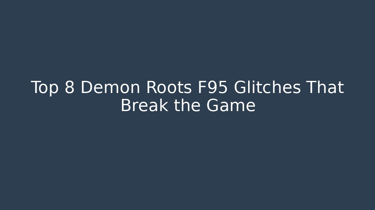 Top 8 Demon Roots F95 Glitches That Break the Game