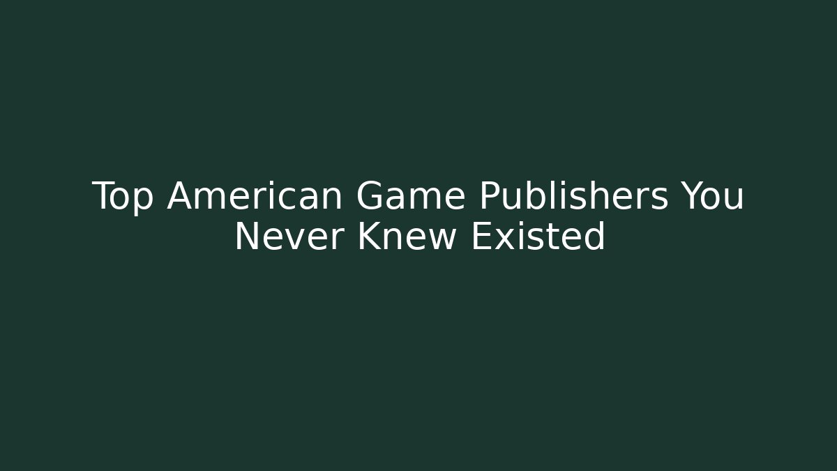 Top American Game Publishers You Never Knew Existed
