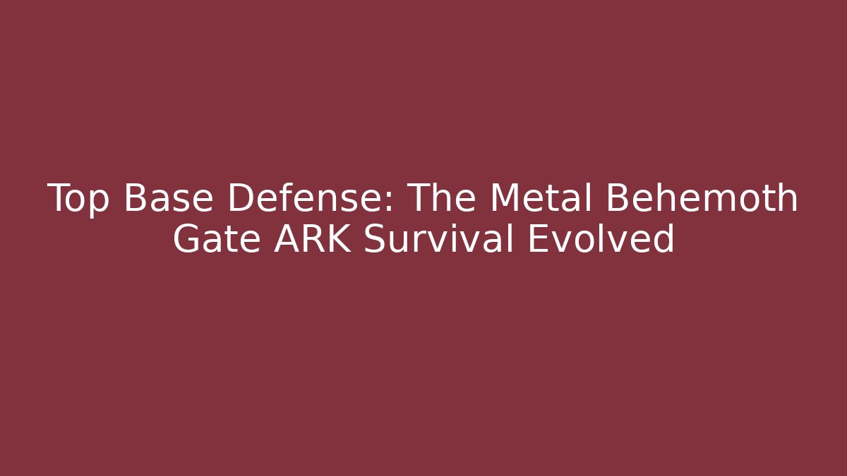 Top Base Defense: The Metal Behemoth Gate ARK Survival Evolved - Buddy Program