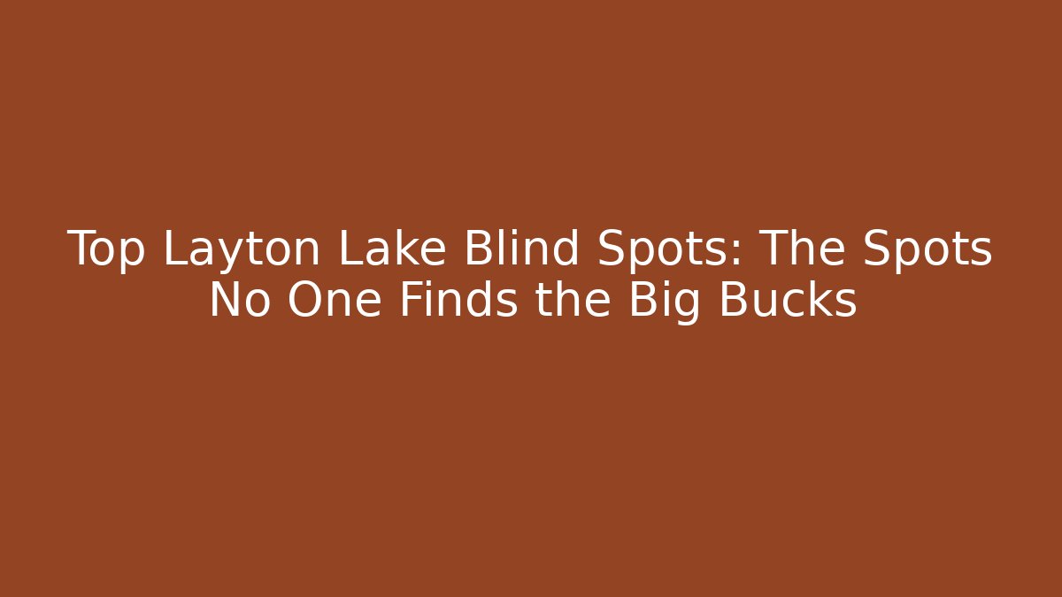 Top Layton Lake Blind Spots: The Spots No One Finds the Big Bucks
