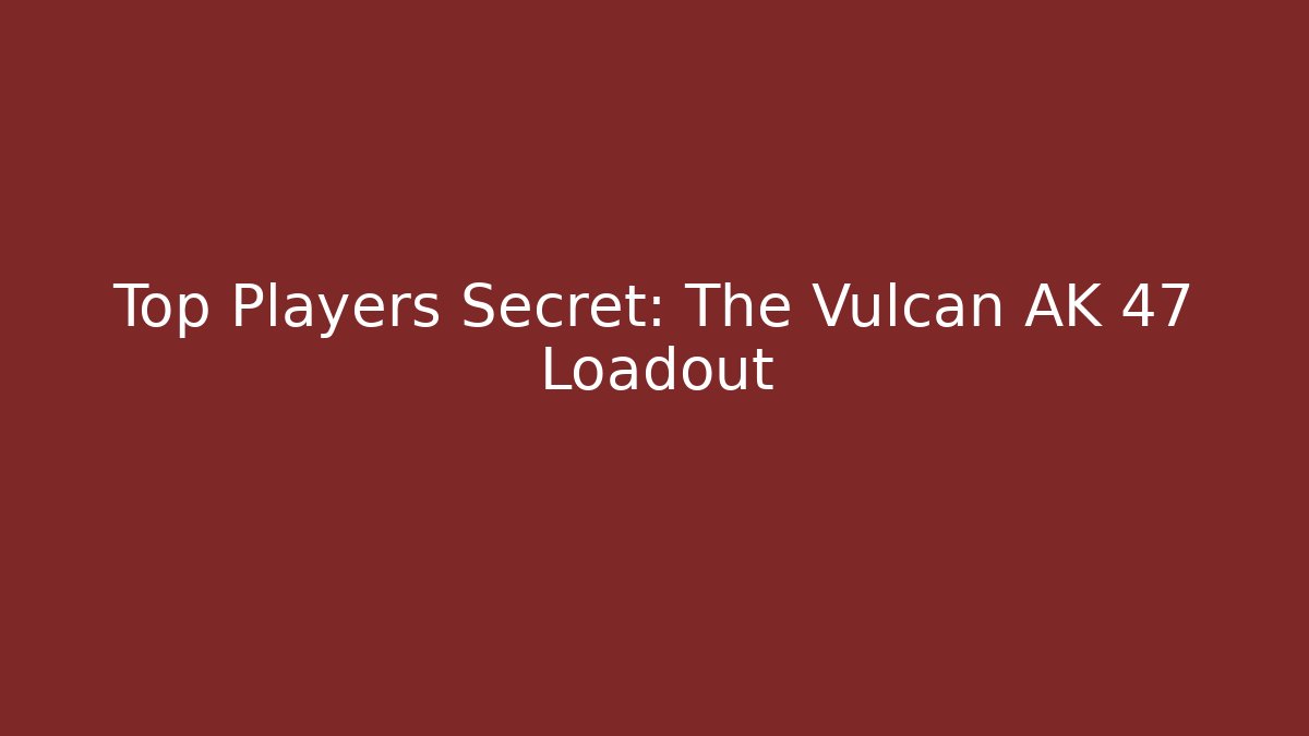 Top Players Secret: The Vulcan AK 47 Loadout