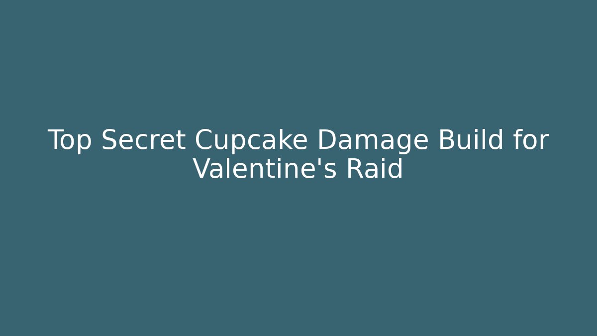 Top Secret Cupcake Damage Build for Valentine's Raid - Buddy Program