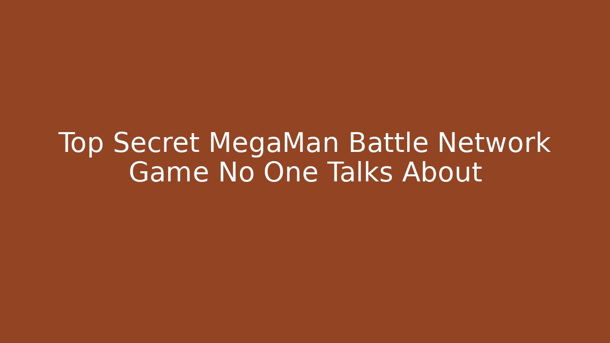 Top Secret MegaMan Battle Network Game No One Talks About