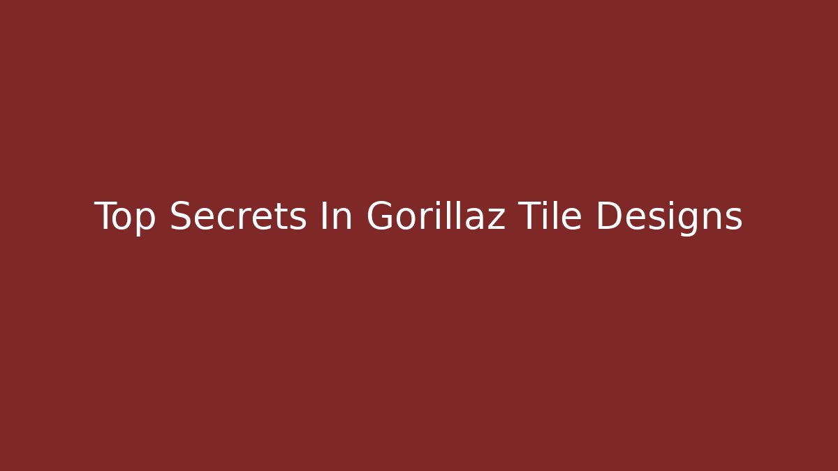 Top Secrets In Gorillaz Tile Designs
