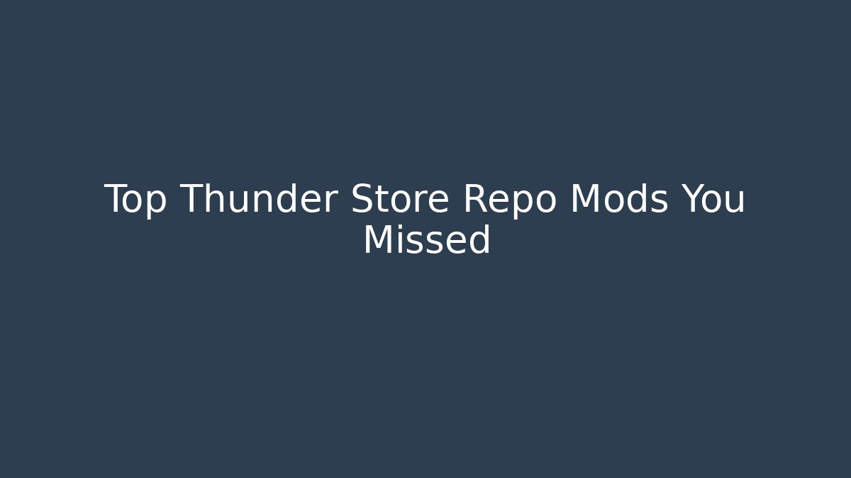 Top Thunder Store Repo Mods You Missed