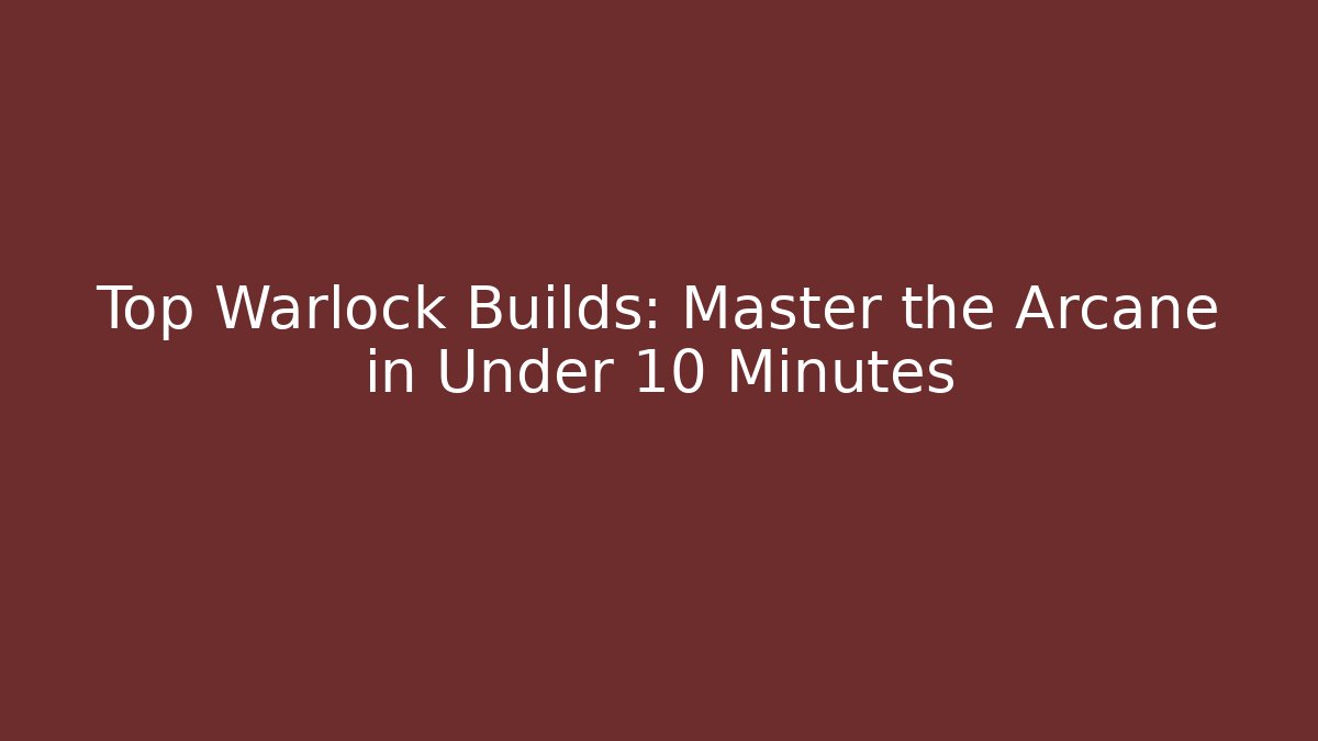 Top Warlock Builds: Master the Arcane in Under 10 Minutes