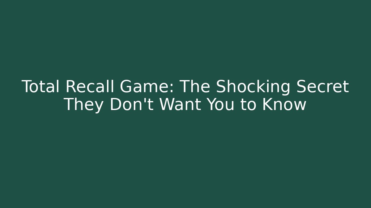 Total Recall Game: The Shocking Secret They Don't Want You to Know