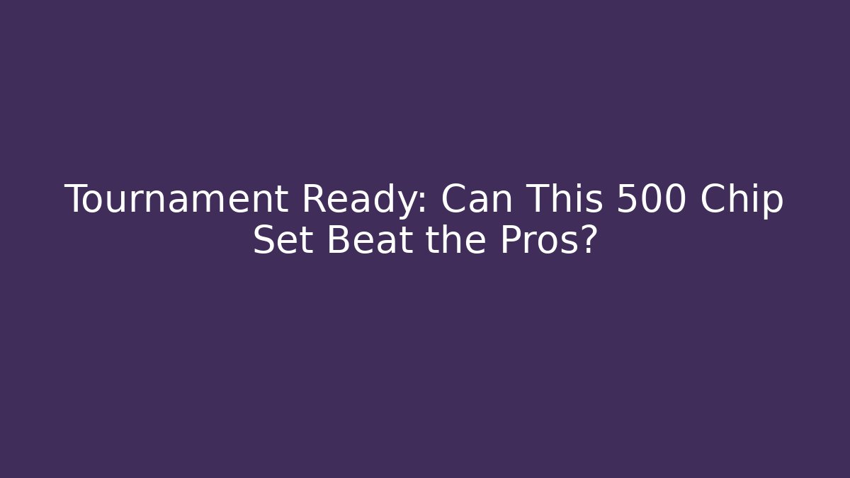 Tournament Ready: Can This 500 Chip Set Beat the Pros?