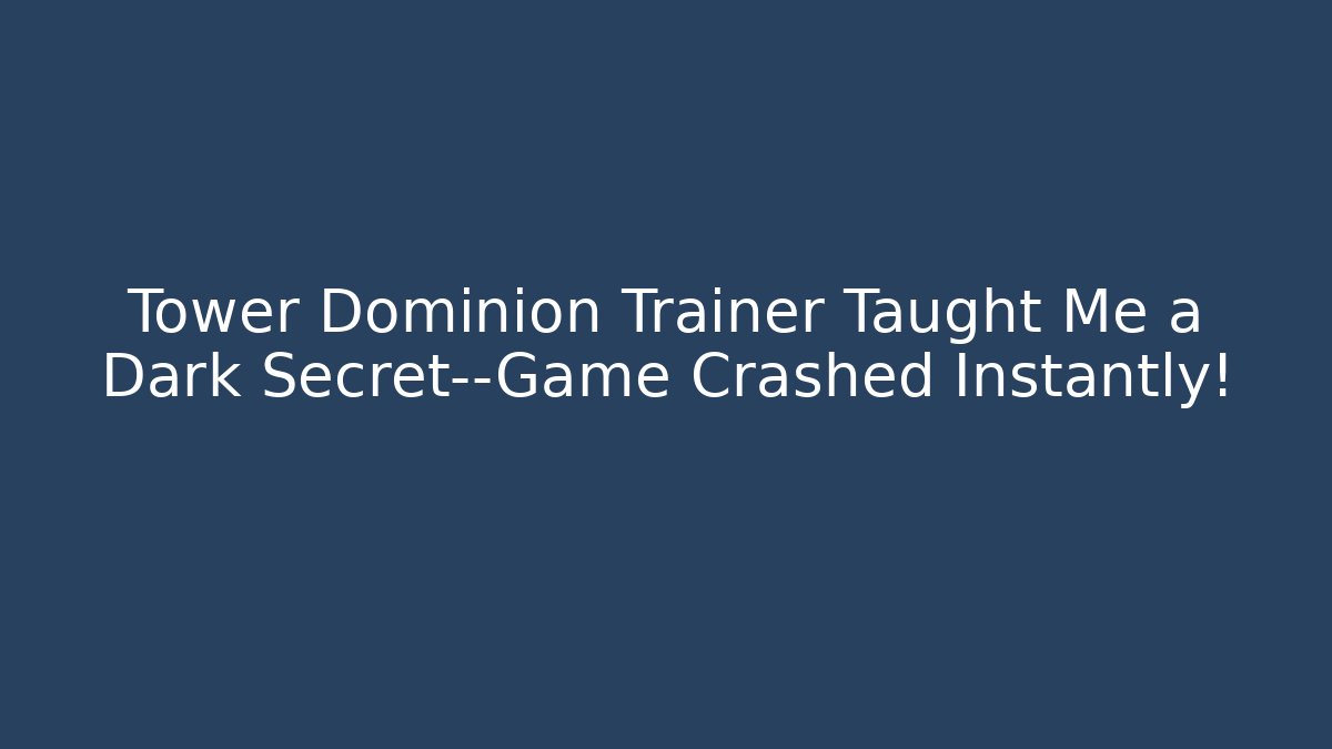 Tower Dominion Trainer Taught Me a Dark Secret—Game Crashed Instantly!