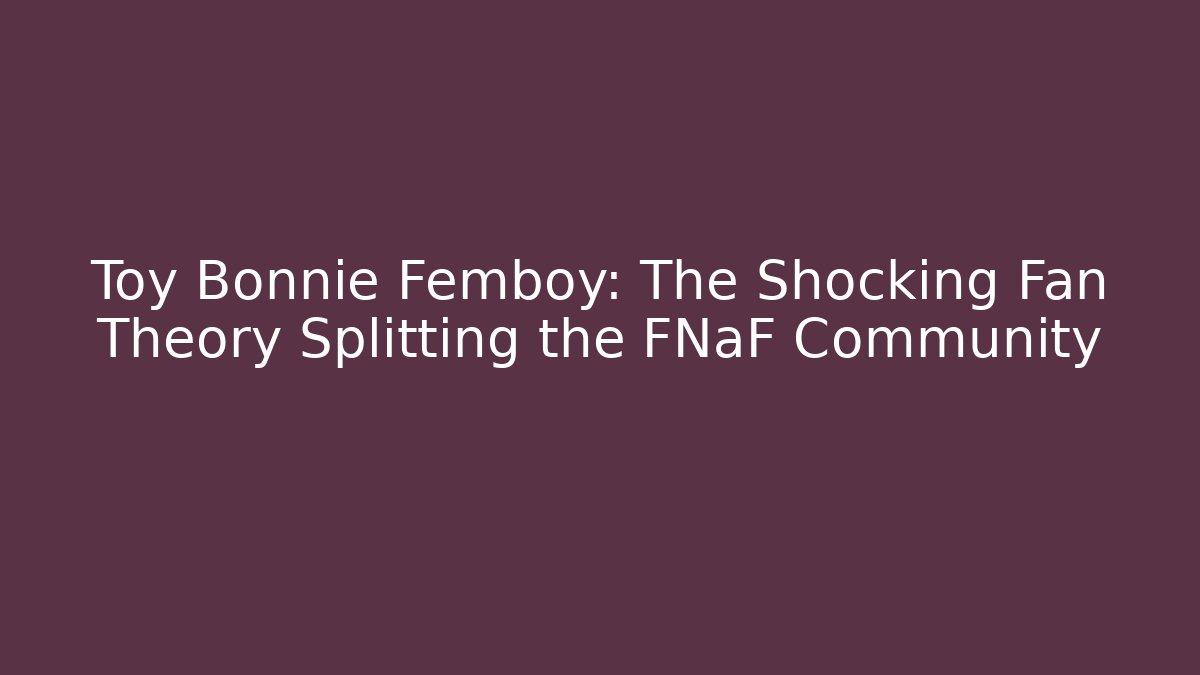Toy Bonnie Femboy: The Shocking Fan Theory Splitting the FNaF Community