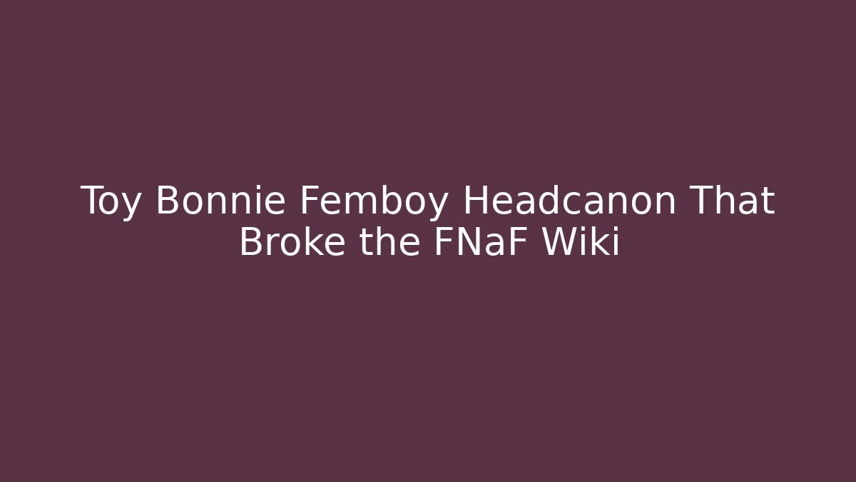 Toy Bonnie Femboy Headcanon That Broke the FNaF Wiki