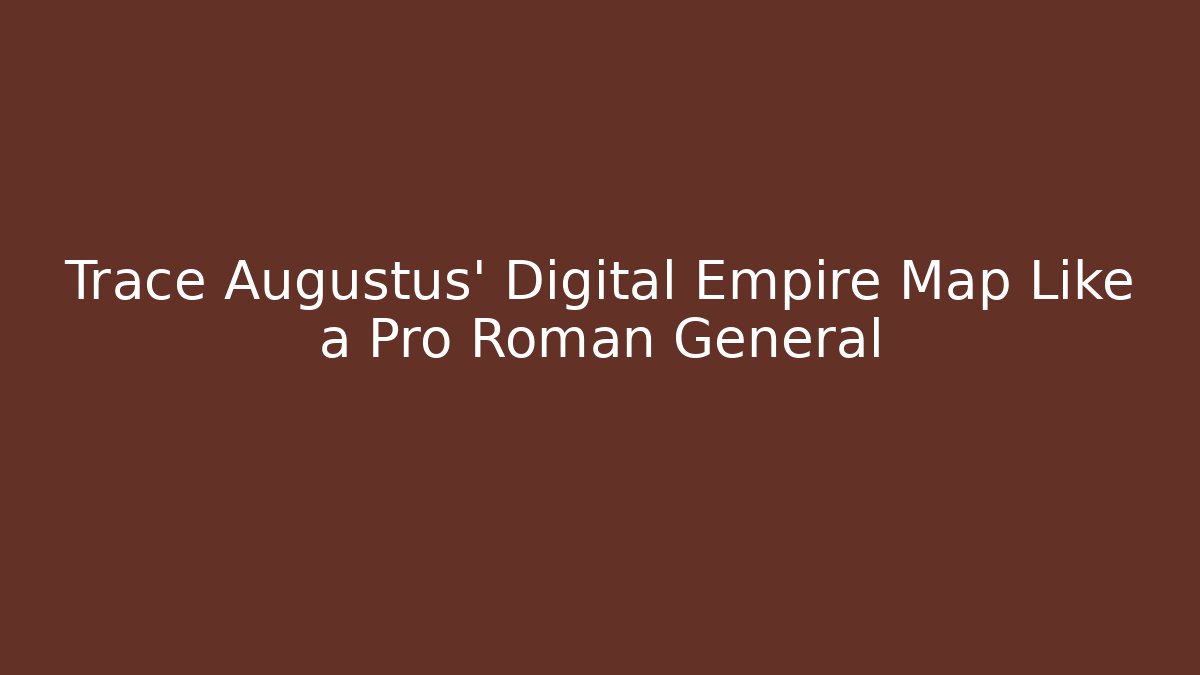 Trace Augustus’ Digital Empire Map Like a Pro Roman General