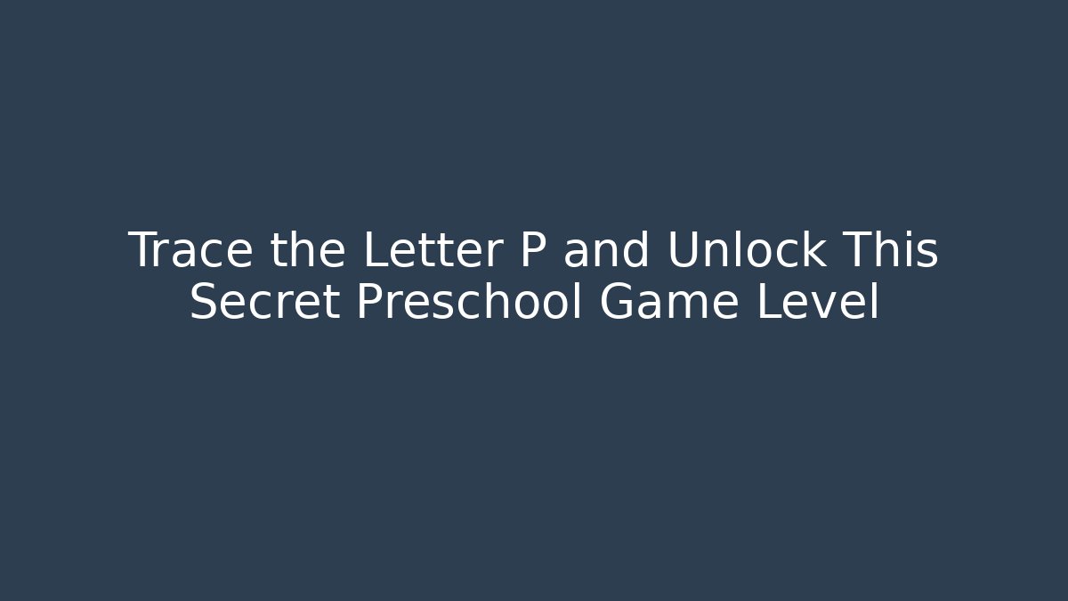 Trace the Letter P and Unlock This Secret Preschool Game Level