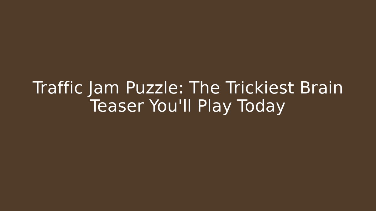 Traffic Jam Puzzle: The Trickiest Brain Teaser You'll Play Today - Buddy Program