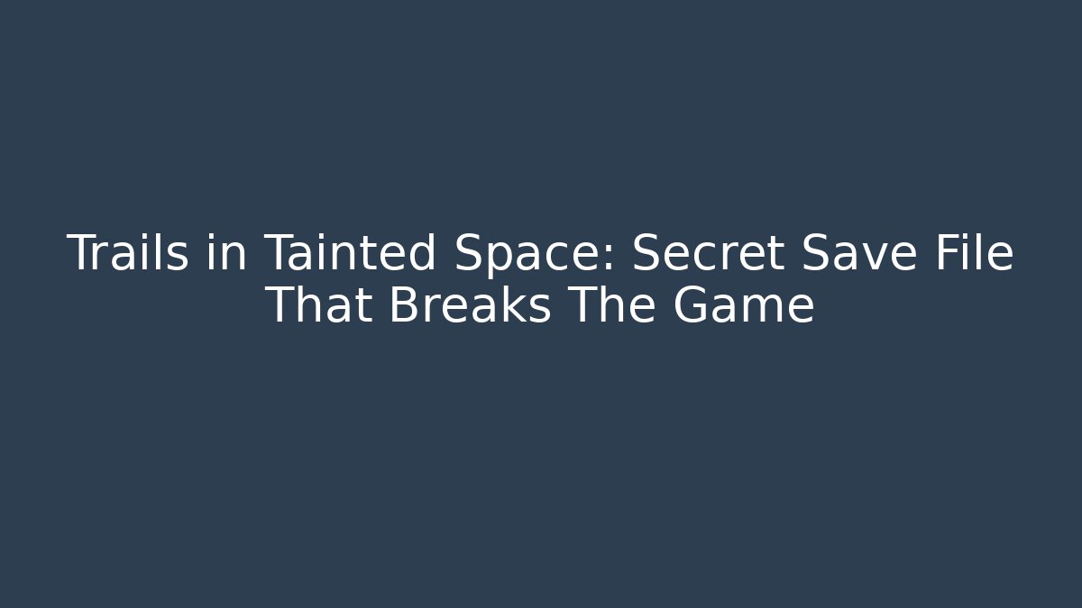 Trails in Tainted Space: Secret Save File That Breaks The Game
