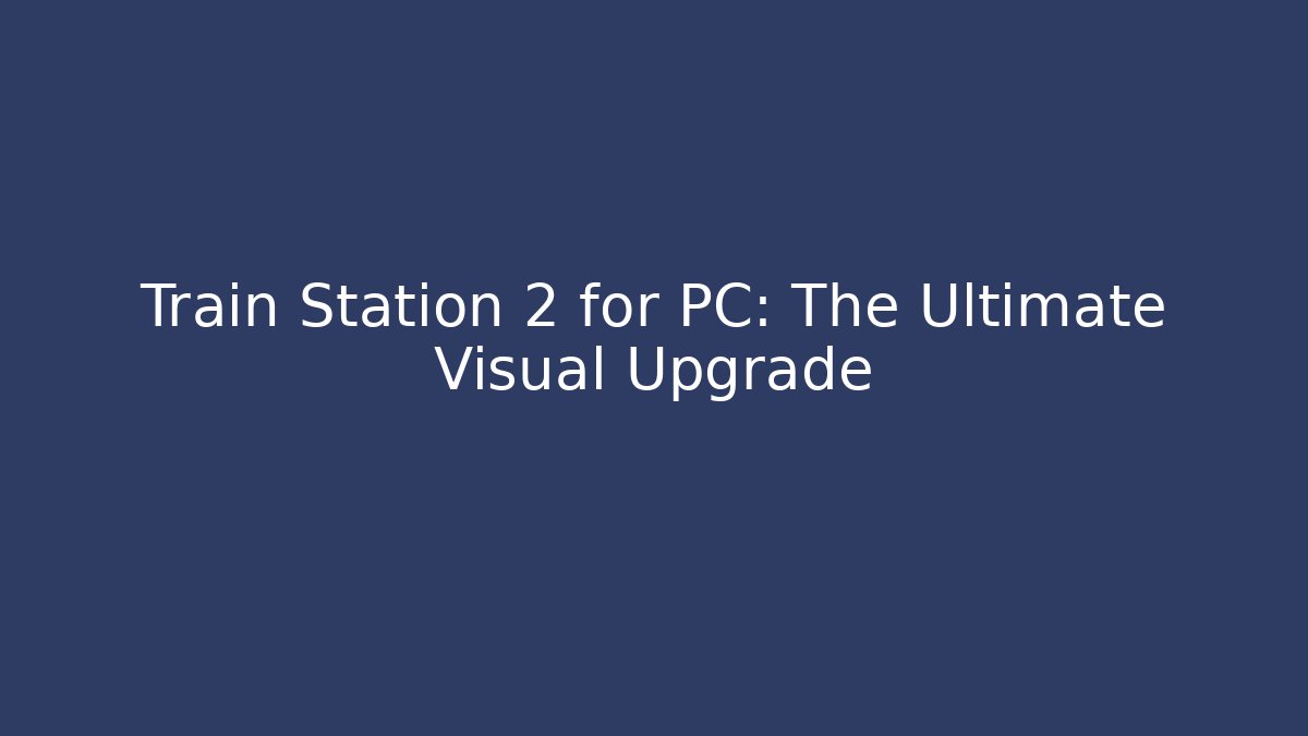 Train Station 2 for PC: The Ultimate Visual Upgrade - Buddy Program