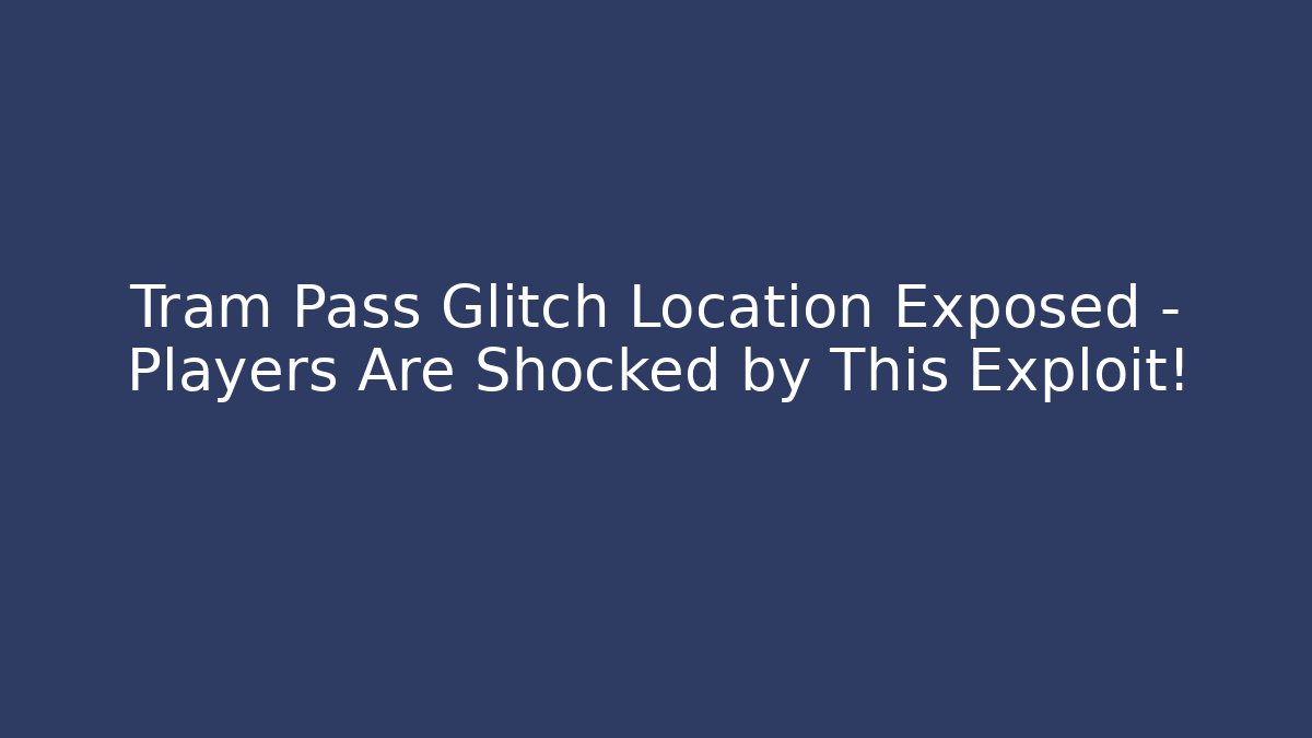 Tram Pass Glitch Location Exposed - Players Are Shocked by This Exploit!