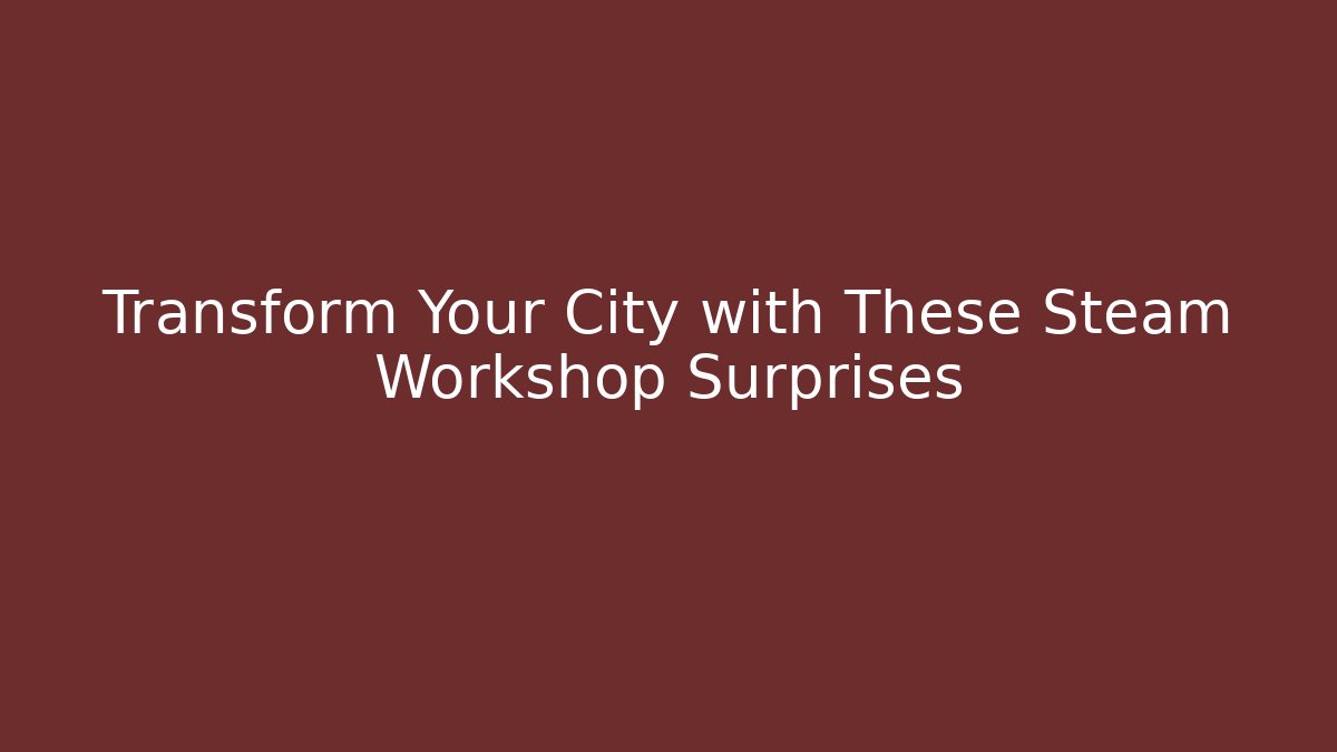 Transform Your City with These Steam Workshop Surprises - Buddy Program