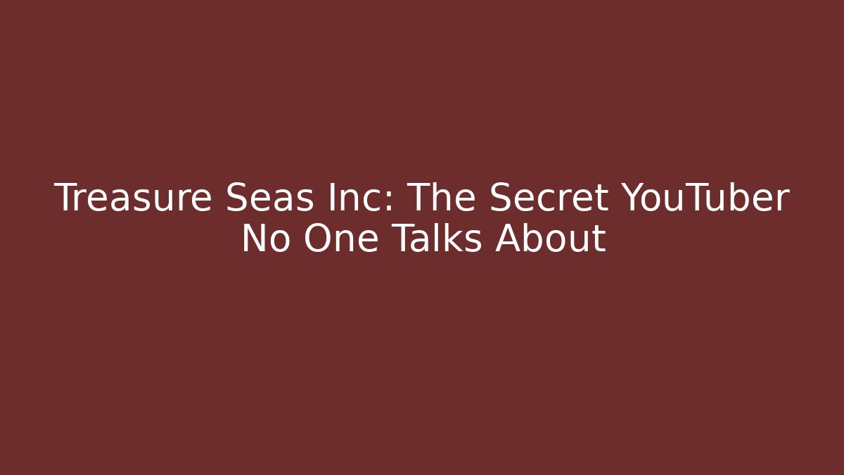 Treasure Seas Inc: The Secret YouTuber No One Talks About