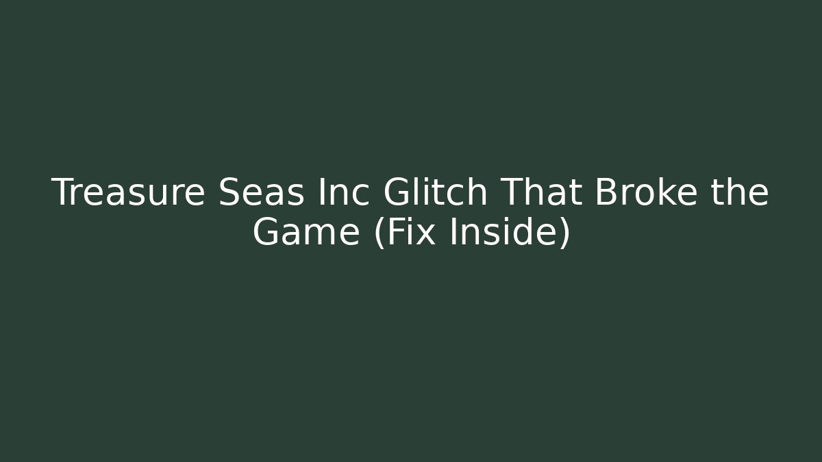 Treasure Seas Inc Glitch That Broke the Game (Fix Inside) - Buddy Program