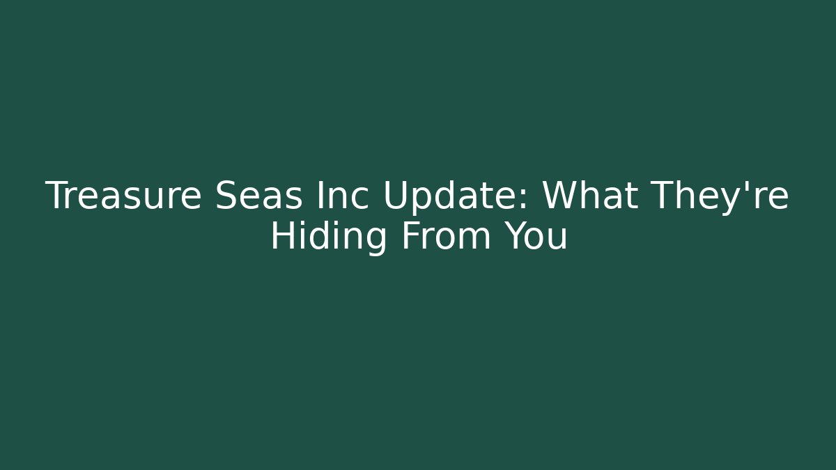 Treasure Seas Inc Update: What They're Hiding From You