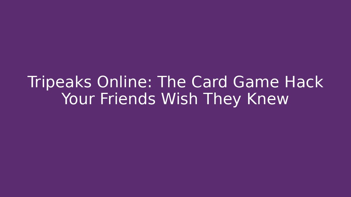 Tripeaks Online: The Card Game Hack Your Friends Wish They Knew