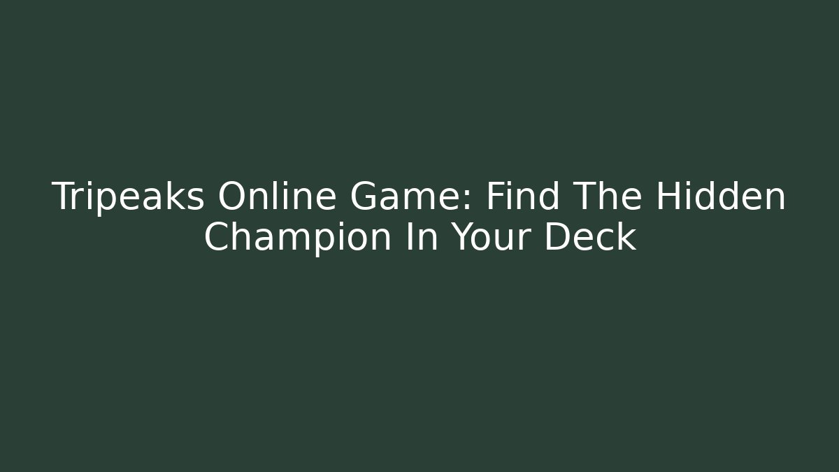 Tripeaks Online Game: Find The Hidden Champion In Your Deck