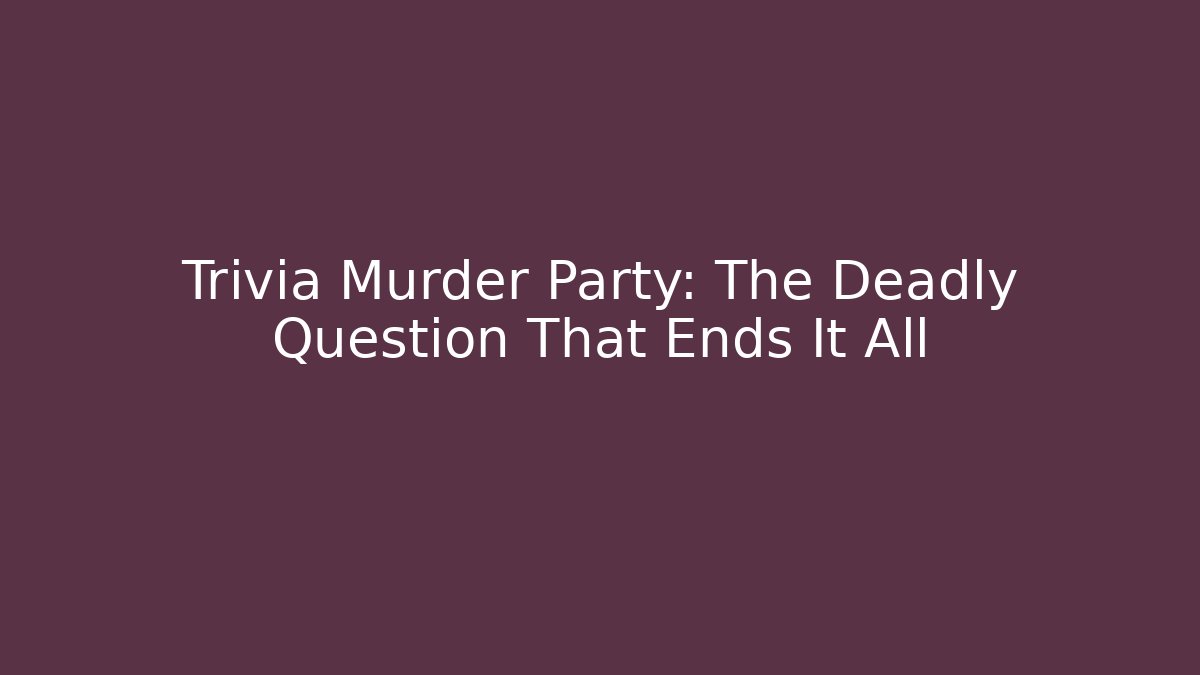 Trivia Murder Party: The Deadly Question That Ends It All