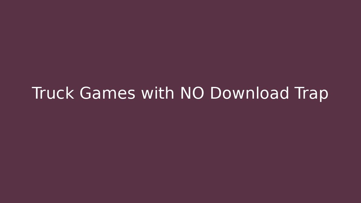 Truck Games with NO Download Trap