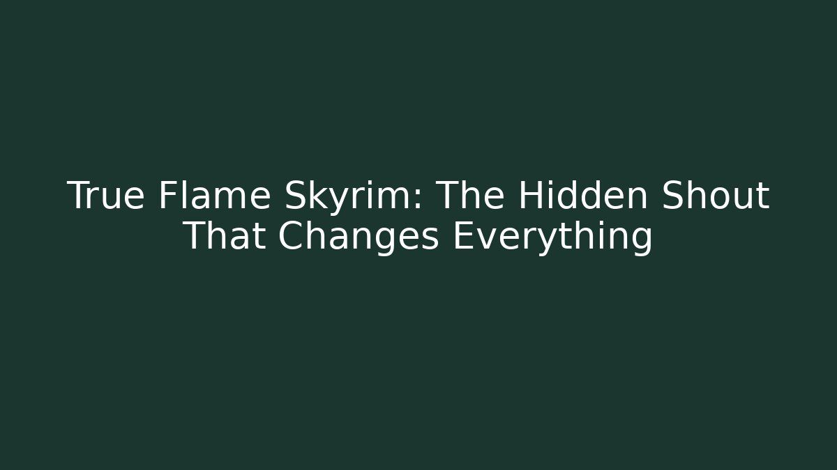 True Flame Skyrim: The Hidden Shout That Changes Everything - Buddy Program