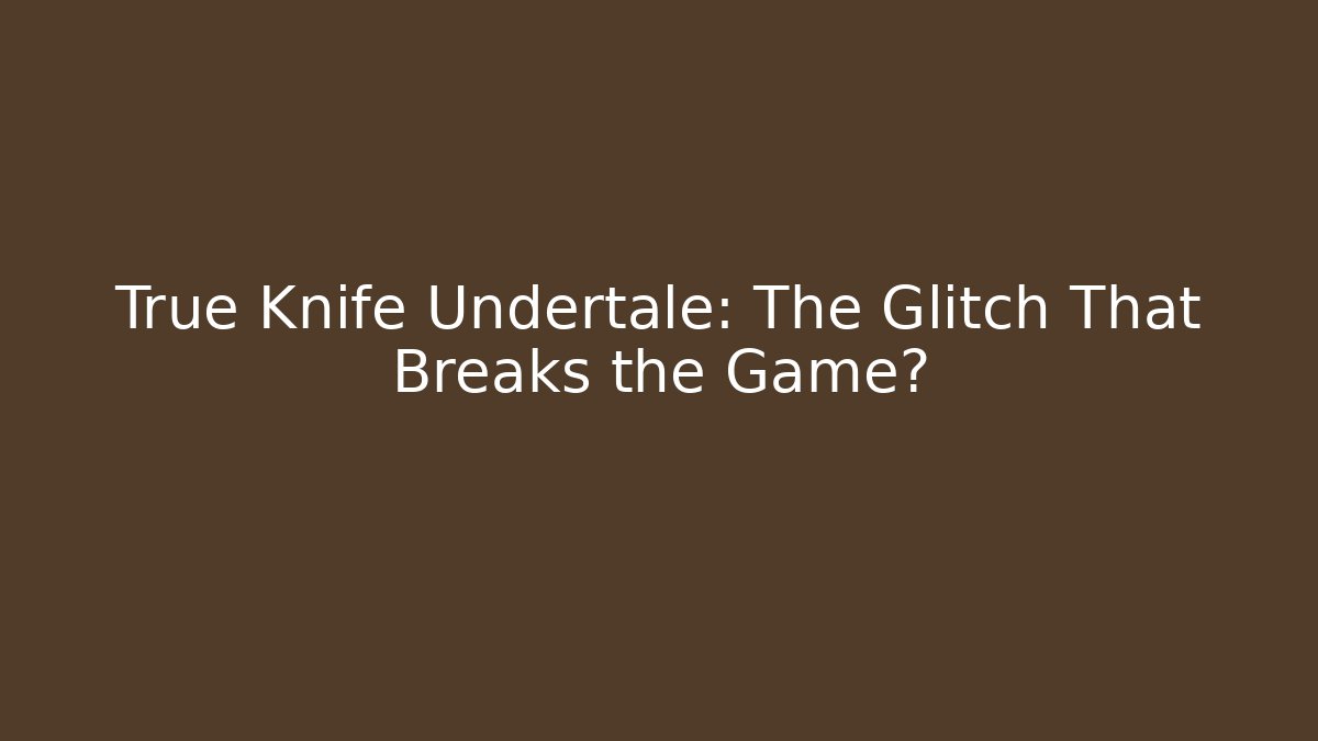 True Knife Undertale: The Glitch That Breaks the Game? - Buddy Program
