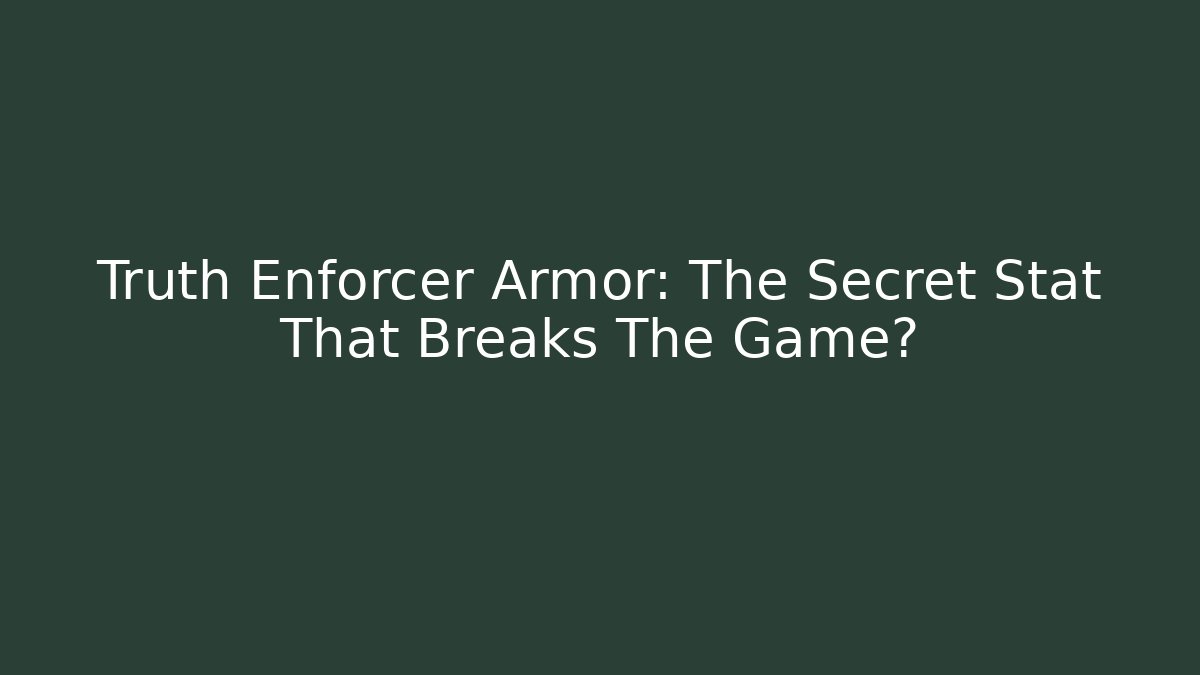 Truth Enforcer Armor: The Secret Stat That Breaks The Game?
