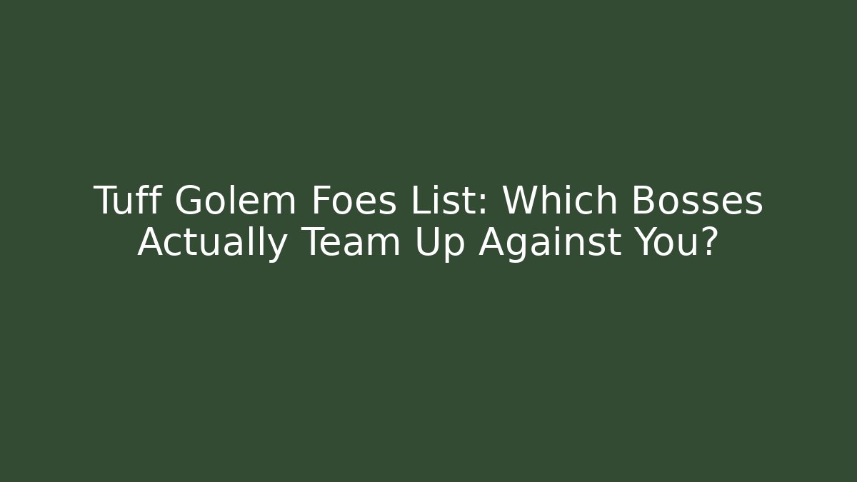 Tuff Golem Foes List: Which Bosses Actually Team Up Against You?