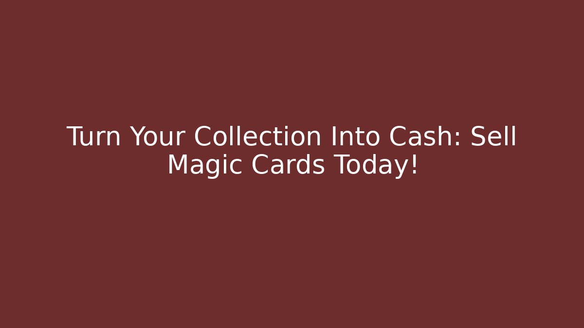 Turn Your Collection Into Cash: Sell Magic Cards Today!