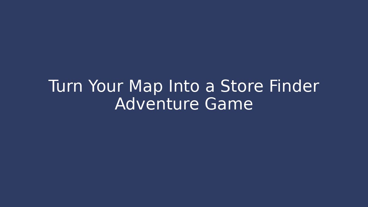 Turn Your Map Into a Store Finder Adventure Game