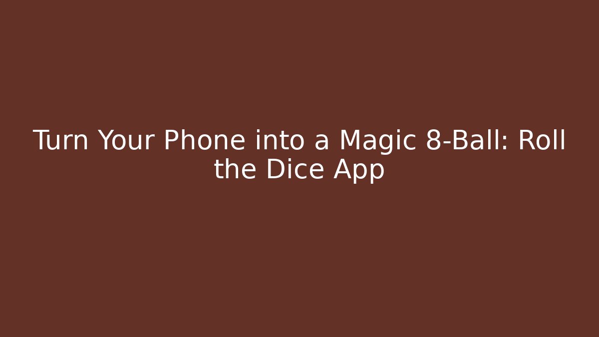 Turn Your Phone into a Magic 8-Ball: Roll the Dice App