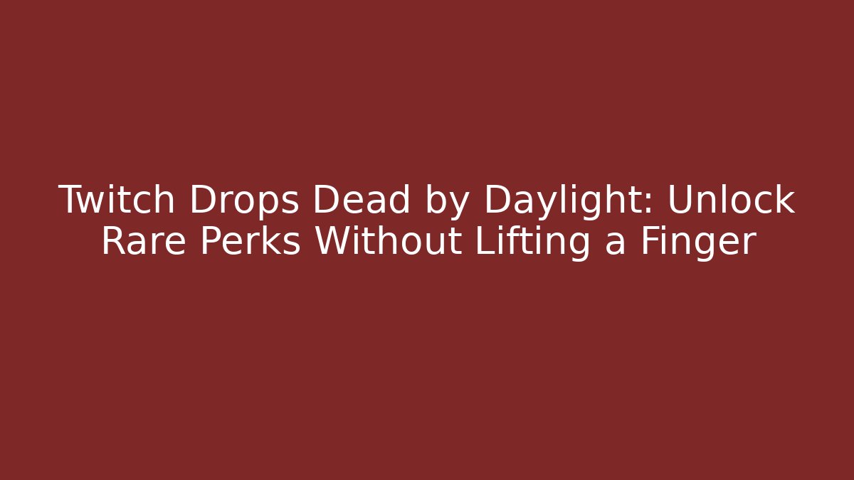 Twitch Drops Dead by Daylight: Unlock Rare Perks Without Lifting a Finger