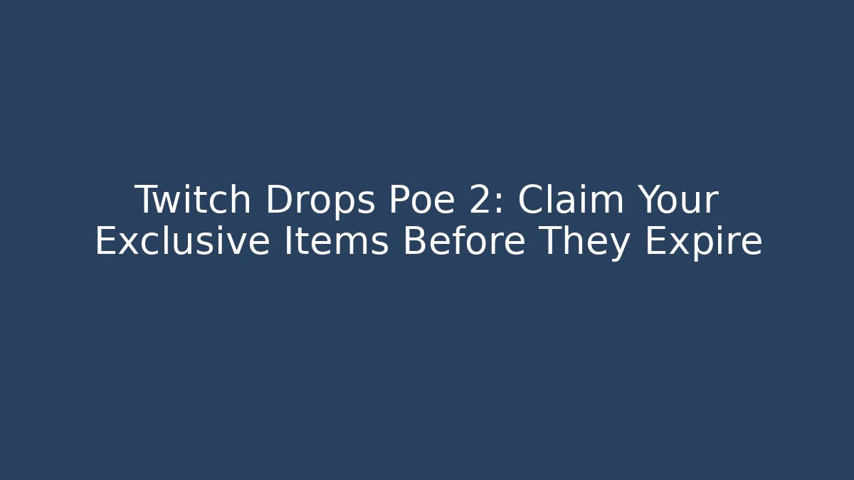 Twitch Drops Poe 2: Claim Your Exclusive Items Before They Expire
