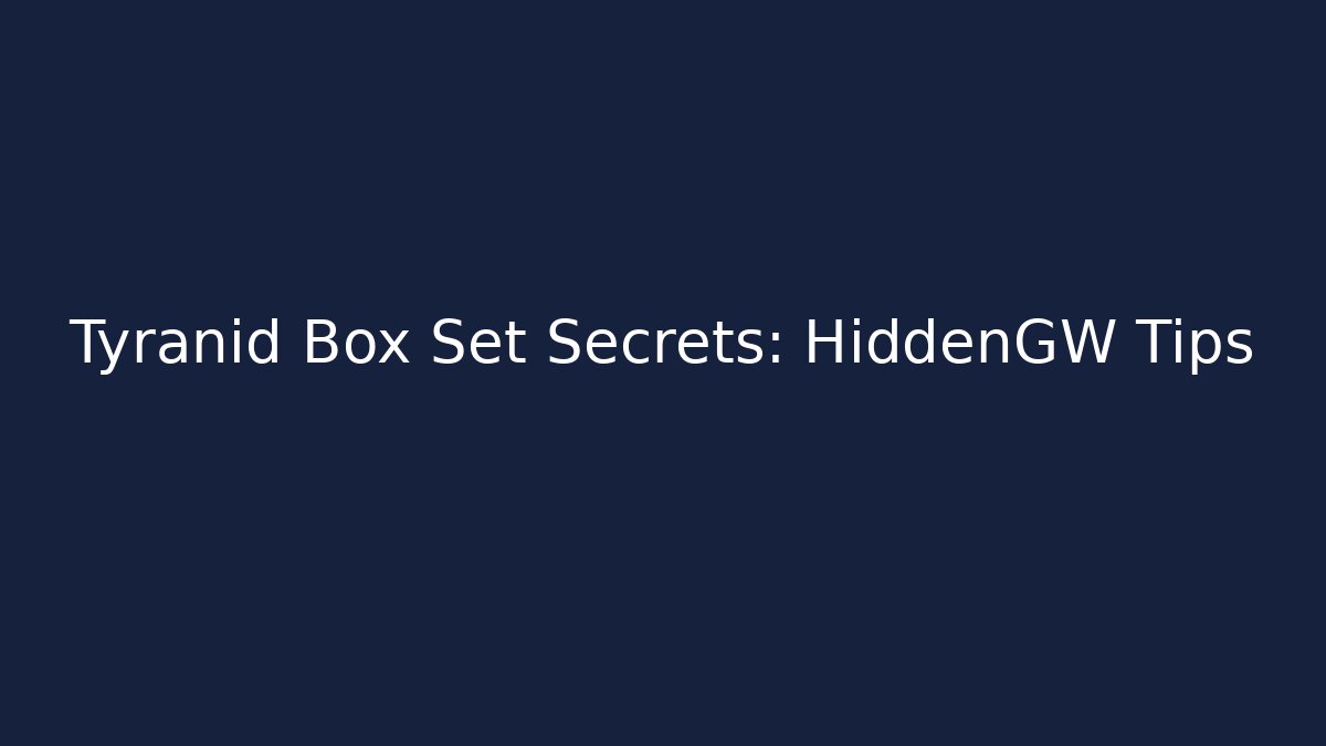 Tyranid Box Set Secrets: HiddenGW Tips