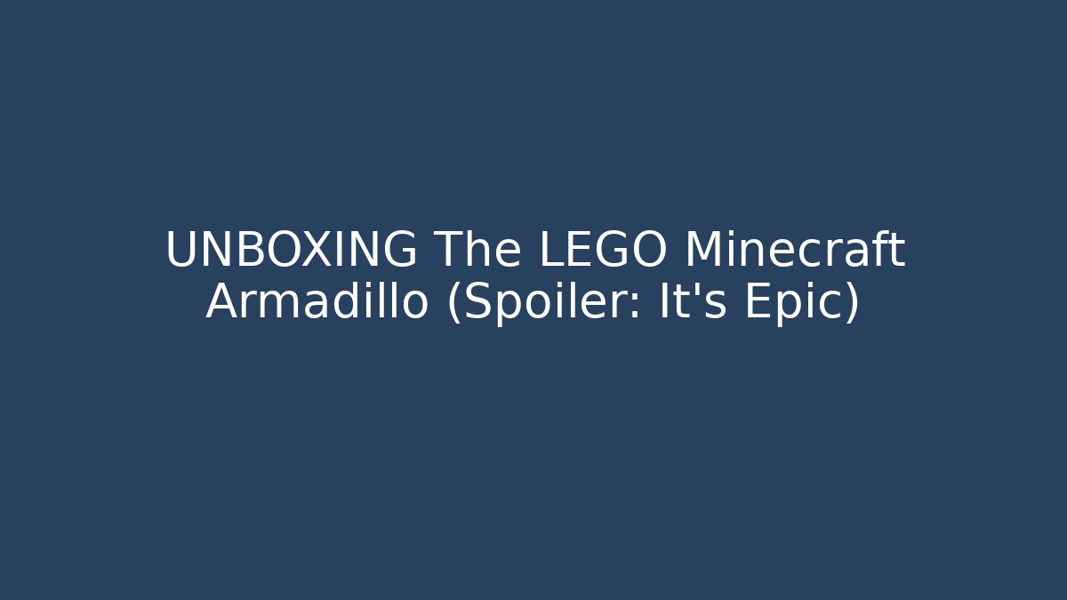 UNBOXING The LEGO Minecraft Armadillo (Spoiler: It's Epic)