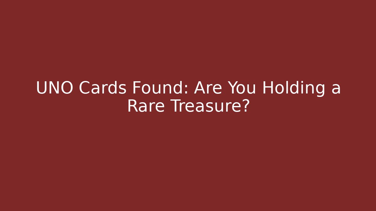 UNO Cards Found: Are You Holding a Rare Treasure?