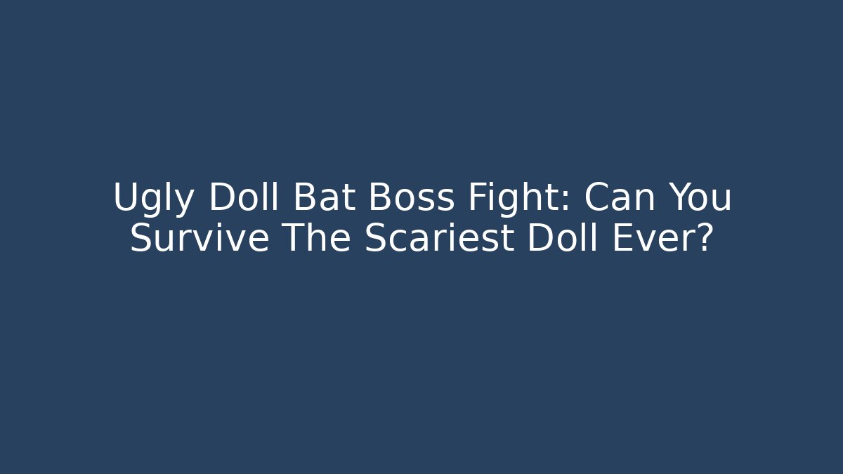 Ugly Doll Bat Boss Fight: Can You Survive The Scariest Doll Ever?